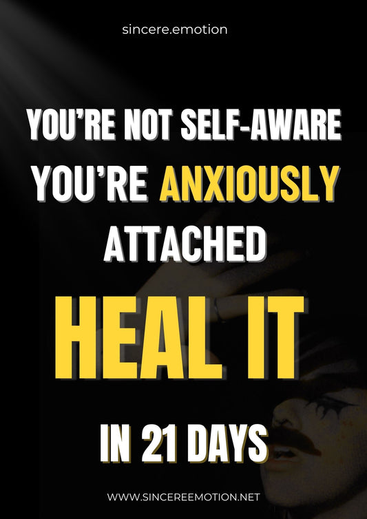 "You’re Not Self-Aware You’re Anxiously Attached. Heal It in 21 Days"